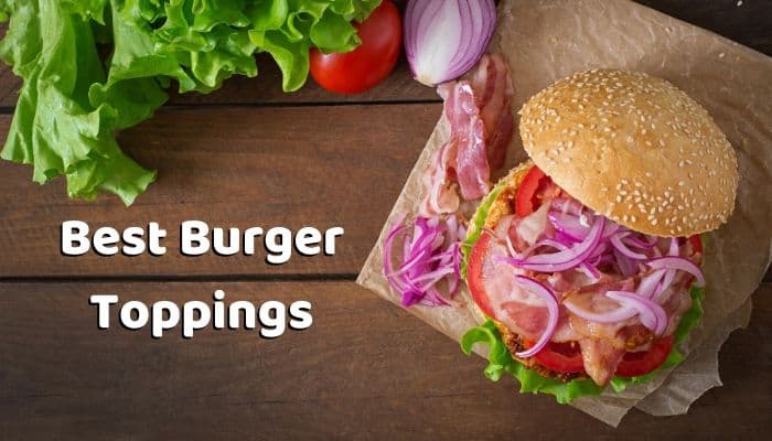 Best Burger Toppings - Most Popular Hamburger Toppings